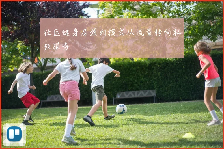社区健身房盈利模式从流量转向私教服务