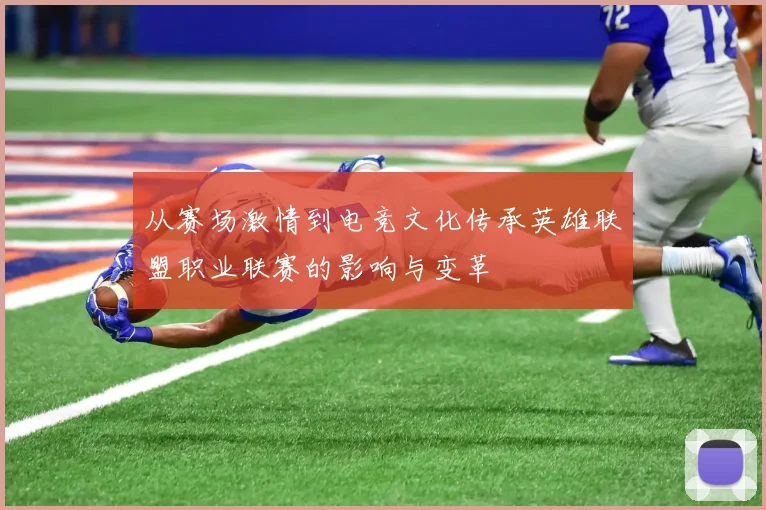 从赛场激情到电竞文化传承英雄联盟职业联赛的影响与变革