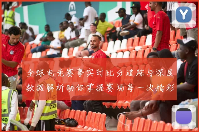 全球电竞赛事实时比分追踪与深度数据解析助你掌握赛场每一次精彩对决
